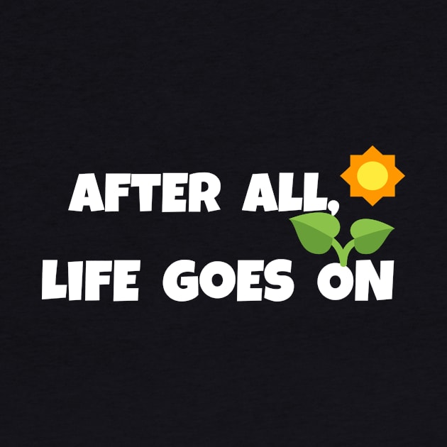 After all,life goes on by Laddawanshop